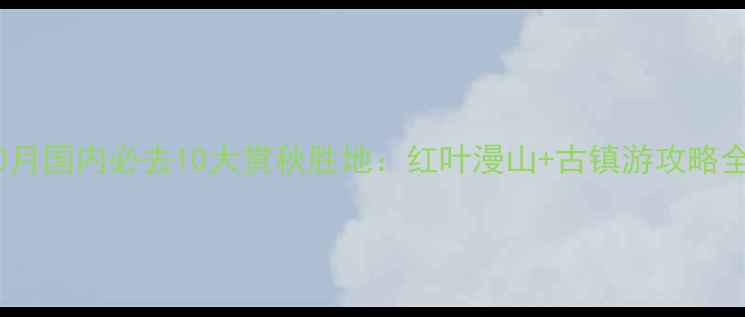 图片 10月国内必去10大赏秋胜地：红叶漫山+古镇游攻略全2