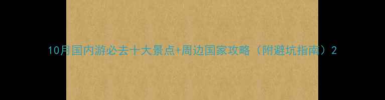 图片 10月国内游必去十大景点+周边国家攻略（附避坑指南）2