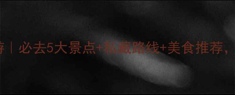 10月苏杭深度游必去5大景点私藏路线美食推荐附详细行程表