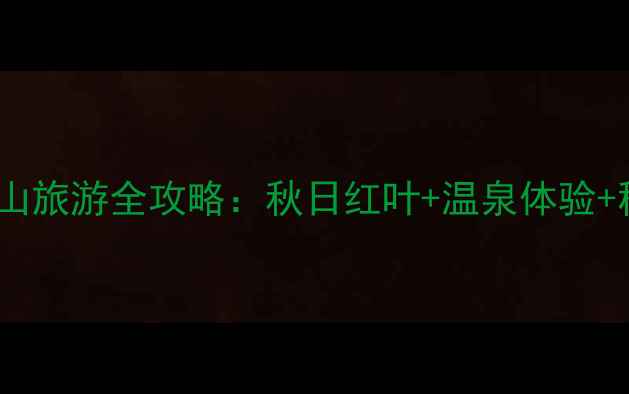 11月长白山旅游全攻略秋日红叶温泉体验秘境穿越