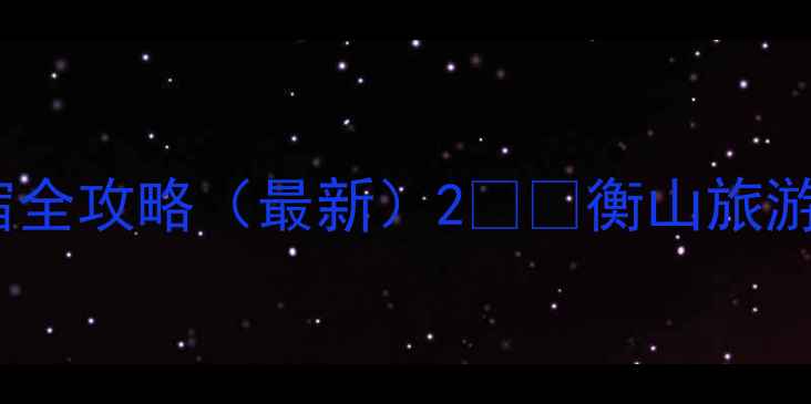 1南岳衡山门票价格交通住宿全攻略最新2衡山旅游必看保姆级避坑指南隐藏玩法