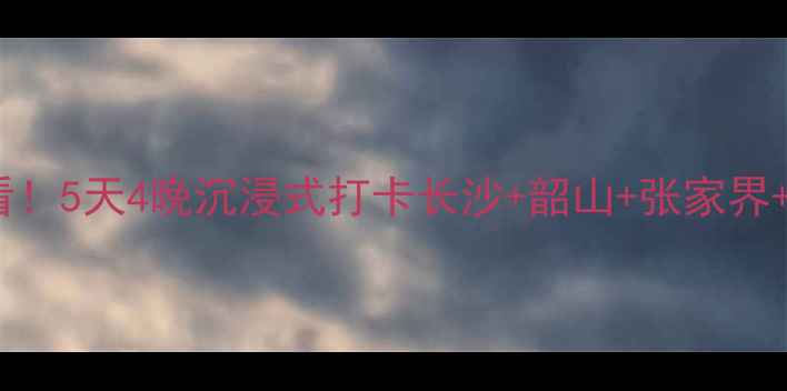 图片 1️⃣湖南红色旅游必看！5天4晚沉浸式打卡长沙+韶山+张家界+凤凰古城深度游攻略✨