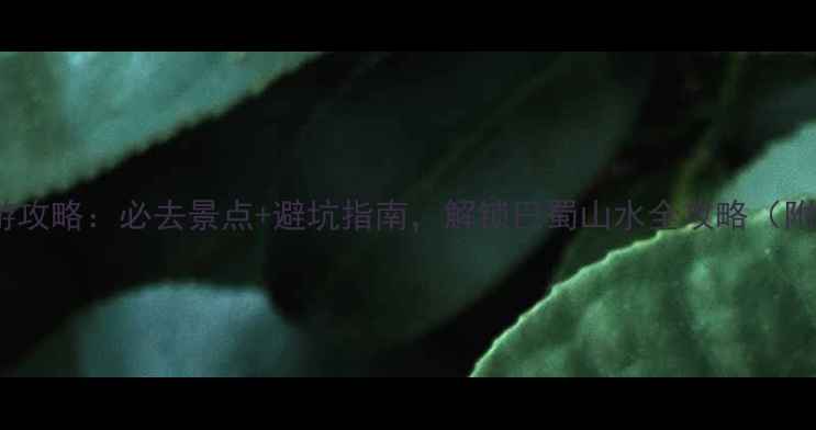 图片 517四川旅游攻略：必去景点+避坑指南，解锁巴蜀山水全攻略（附最新优惠）