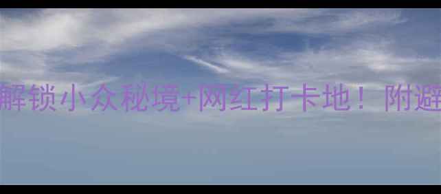 图片 5天4夜保姆级攻略｜解锁小众秘境+网红打卡地！附避坑指南+必吃美食🌟1