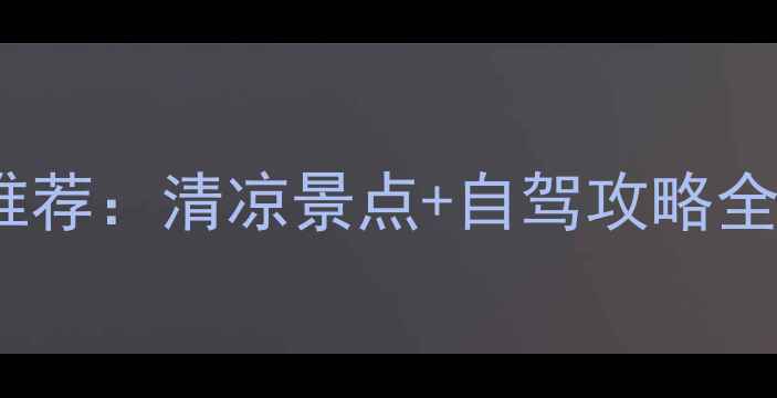 图片 6月重庆周边避暑亲子游推荐：清凉景点+自驾攻略全（附最新交通门票信息）