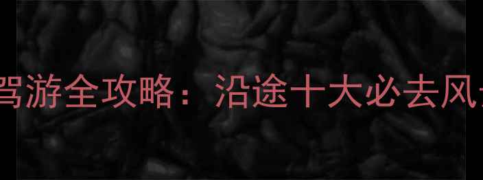 图片 G7京新高速自驾游全攻略：沿途十大必去风景区深度探秘2