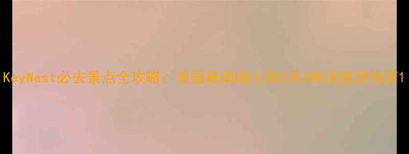 KeyWest必去景点全攻略美国最南端小岛5天4晚深度游指南