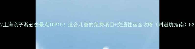 图片 h2上海亲子游必去景点TOP10！适合儿童的免费项目+交通住宿全攻略（附避坑指南）h21