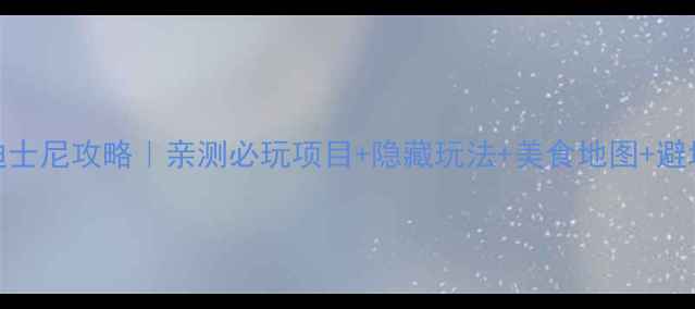 图片 ✨上海迪士尼攻略｜亲测必玩项目+隐藏玩法+美食地图+避坑指南🌟
