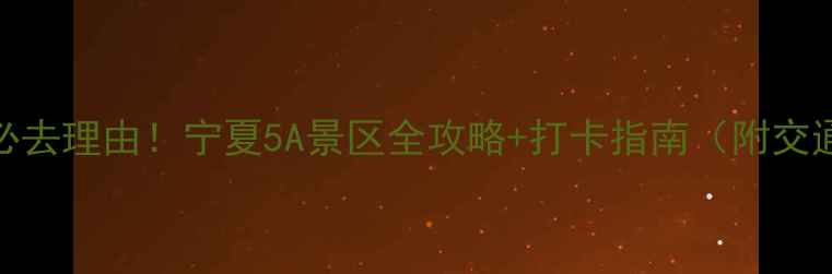 图片 ✨中卫沙坡头景区必去理由！宁夏5A景区全攻略+打卡指南（附交通门票最佳拍摄点）