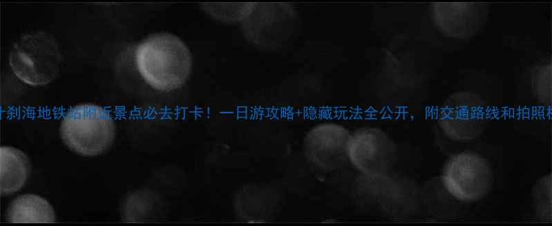 图片 ✨什刹海地铁站附近景点必去打卡！一日游攻略+隐藏玩法全公开，附交通路线和拍照机位