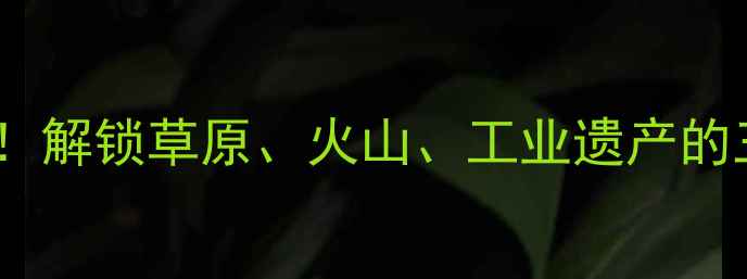 图片 ✨包头旅游必看！解锁草原、火山、工业遗产的三大隐藏玩法✨1