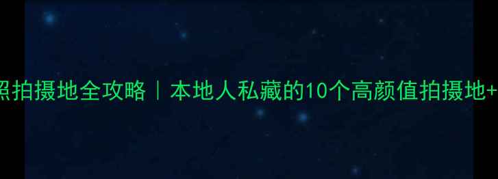合肥婚纱照拍摄地全攻略本地人私藏的10个高颜值拍摄地避坑指南