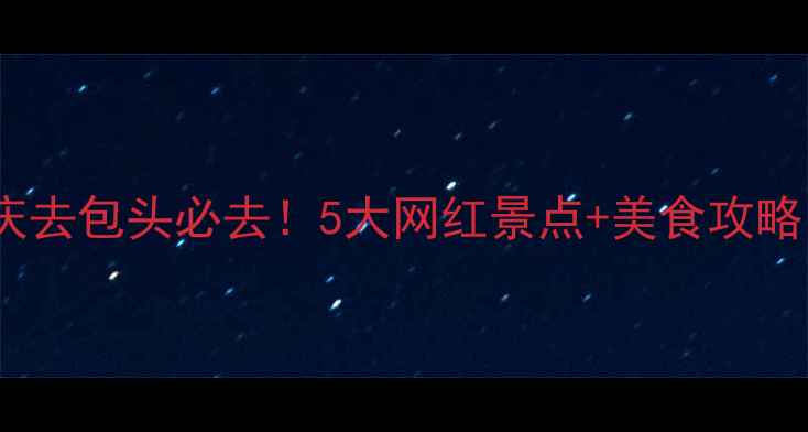 国庆去包头必去5大网红景点美食攻略