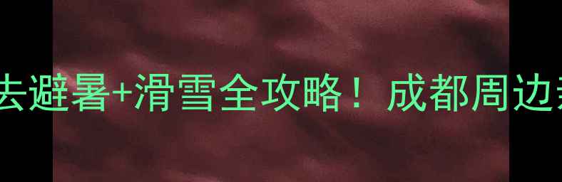 图片 ✨大邑县西岭雪山景区必去避暑+滑雪全攻略！成都周边亲子游情侣打卡天花板🔥1