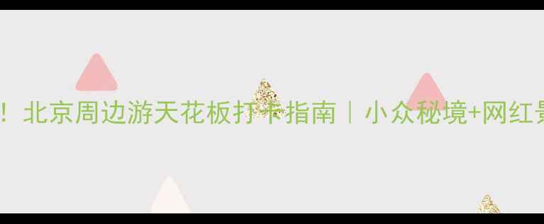 图片 ✨密云必去！北京周边游天花板打卡指南｜小众秘境+网红景点全攻略2