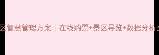 图片 ✨最新景区智慧管理方案｜在线购票+景区导览+数据分析全攻略📌2