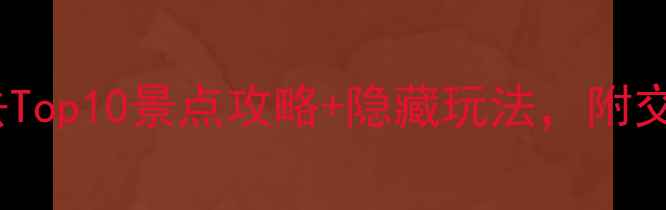 图片 ✨最新！省内必去Top10景点攻略+隐藏玩法，附交通住宿全攻略📍2