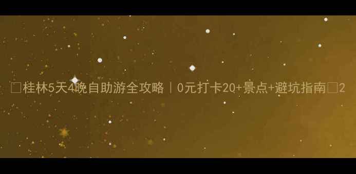 图片 ✨桂林5天4晚自助游全攻略｜0元打卡20+景点+避坑指南✨2