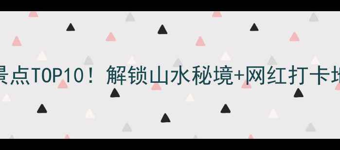 图片 ✨武隆县城必玩景点TOP10！解锁山水秘境+网红打卡地，附超全攻略🌄