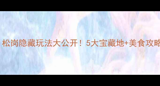 图片 ✨深圳周边游新宠！松岗隐藏玩法大公开！5大宝藏地+美食攻略，周末游不重样🌿1