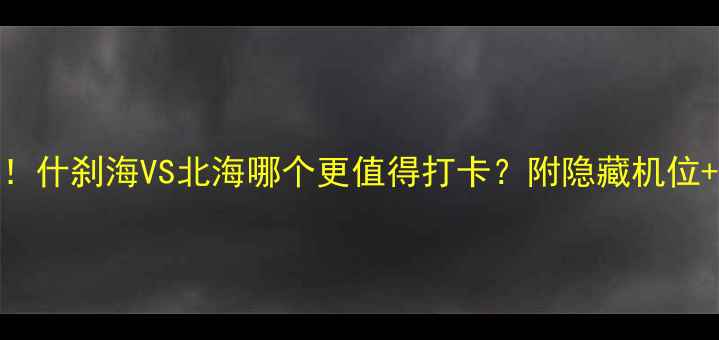 图片 ✨秋日必去！什刹海VS北海哪个更值得打卡？附隐藏机位+玩法攻略🌟