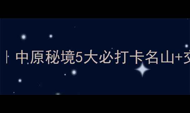 荥阳山景全攻略中原秘境5大必打卡名山交通住宿美食地图