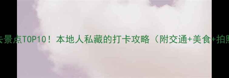 重庆必去景点TOP10本地人私藏的打卡攻略附交通美食拍照点