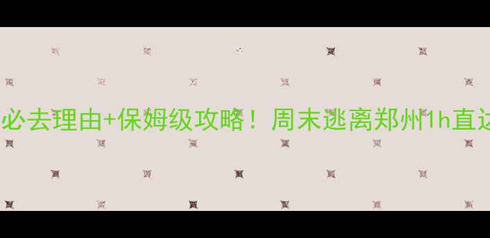 图片 ✨青要山4A景区必去理由+保姆级攻略！周末逃离郑州1h直达的山水秘境🌿1