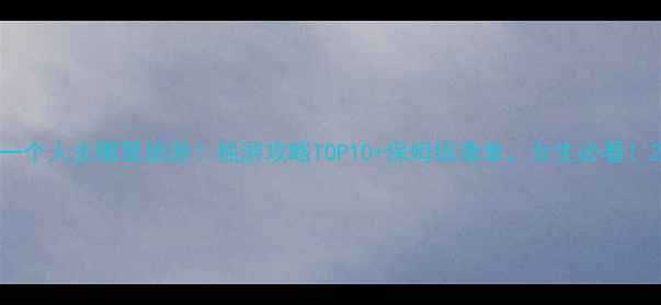 图片 一个人去哪里旅游？独游攻略TOP10+保姆级清单，女生必看！2