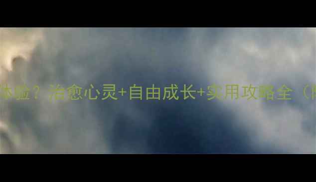 一个人旅行是什么体验治愈心灵自由成长实用攻略全附独处旅行清单