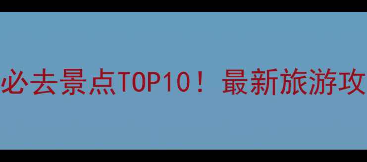 万盛风景区必去景点TOP10最新旅游攻略及玩法全