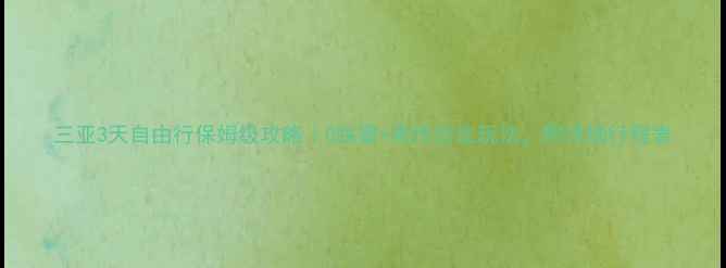 图片 三亚3天自由行保姆级攻略｜0踩雷+高性价比玩法，附详细行程表