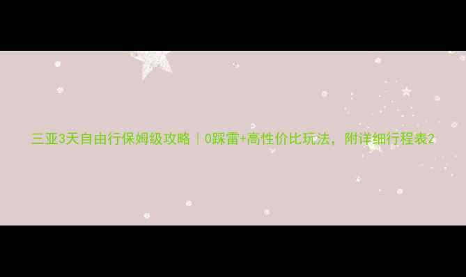 图片 三亚3天自由行保姆级攻略｜0踩雷+高性价比玩法，附详细行程表2