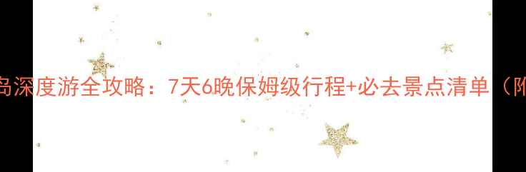 图片 三亚到三沙市海岛深度游全攻略：7天6晚保姆级行程+必去景点清单（附交通住宿推荐）