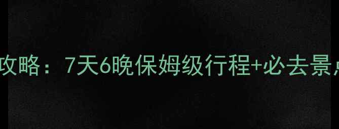 三亚到三沙市海岛深度游全攻略7天6晚保姆级行程必去景点清单附交通住宿推荐