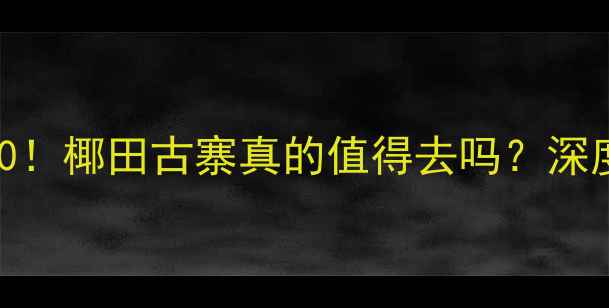 图片 三亚必玩景点TOP10！椰田古寨真的值得去吗？深度体验+避坑指南全