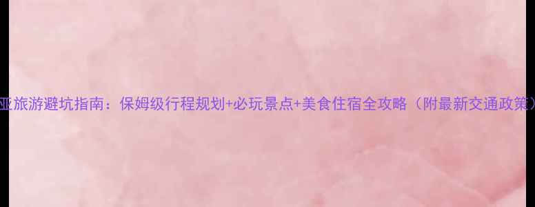 图片 三亚旅游避坑指南：保姆级行程规划+必玩景点+美食住宿全攻略（附最新交通政策）1