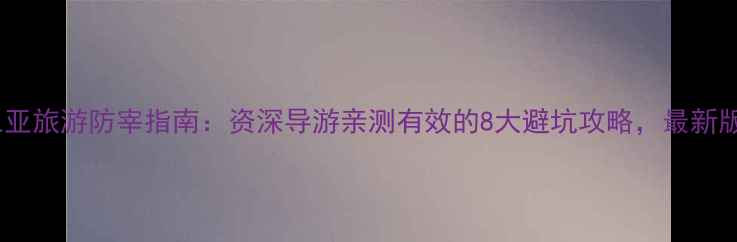 图片 三亚旅游防宰指南：资深导游亲测有效的8大避坑攻略，最新版1