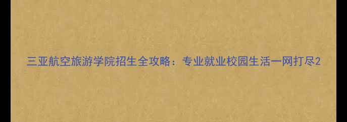 图片 三亚航空旅游学院招生全攻略：专业就业校园生活一网打尽2