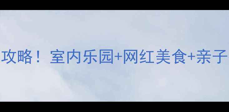 图片 三水万达必玩攻略！室内乐园+网红美食+亲子打卡全指南🔥