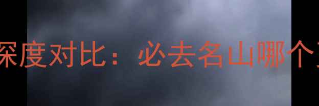 三清山VS庐山深度对比必去名山哪个更值得打卡