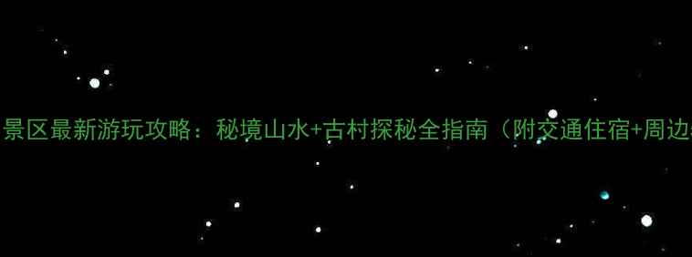 图片 三门峡店子乡景区最新游玩攻略：秘境山水+古村探秘全指南（附交通住宿+周边5A景点联动）