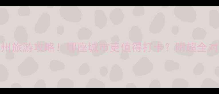 上海VS广州旅游攻略哪座城市更值得打卡附超全对比指南