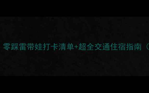 图片 上海亲子游保姆级攻略｜零踩雷带娃打卡清单+超全交通住宿指南（附儿童友好酒店推荐）1