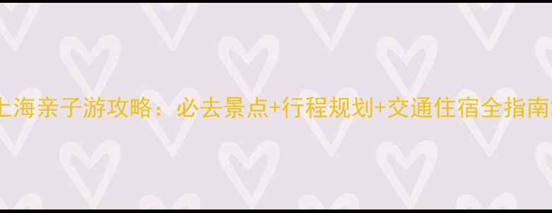 图片 上海亲子游攻略：必去景点+行程规划+交通住宿全指南2
