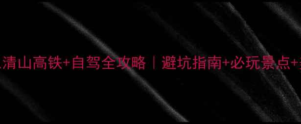 上海到三清山高铁自驾全攻略避坑指南必玩景点美食推荐