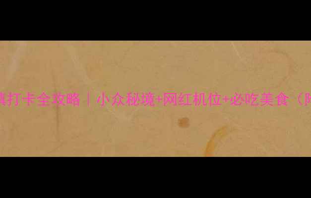 图片 上海十大古镇打卡全攻略｜小众秘境+网红机位+必吃美食（附交通路线）