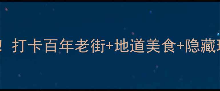 图片 上海南桥老街必玩攻略！打卡百年老街+地道美食+隐藏玩法，附超全路线图🌟1