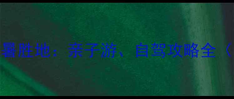 图片 上海周边10大避暑胜地：亲子游、自驾攻略全（附交通+门票）1